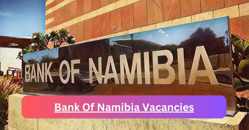 Openings of Bank Of Namibia Vacancies in Namibia